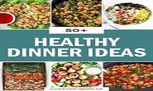 50 Healthy Dinner Ideas for Delicious and Nutritious Meals